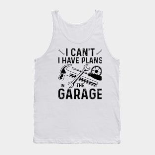 I Can't I Have Plans In The Garage Tank Top